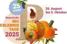 Auf dem Bild ist der Buchstabe "B" zu sehen, daneben zwei Kürbisse, ein Huhn und Weintrauben. Zudem die Aufschrift "Bayerische Bio-Erlebnistage 2025" und der Button 25 Jahre. Außerdem ist das Datum 29. August bis 5. Oktober zu lesen. Klick führt zu Großansicht.